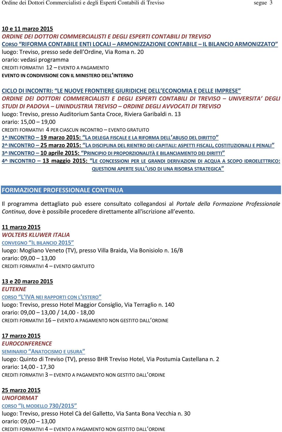 20 orario: vedasi programma CREDITI FORMATIVI 12 EVENTO A PAGAMENTO EVENTO IN CONDIVISIONE CON IL MINISTERO DELL INTERNO CICLO DI INCONTRI: LE NUOVE FRONTIERE GIURIDICHE DELL ECONOMIA E DELLE IMPRESE