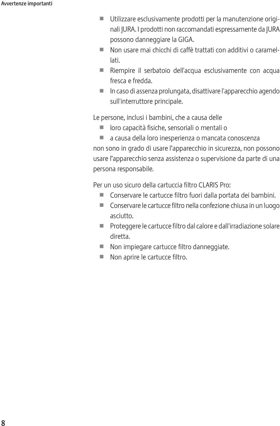 In caso di assenza prolungata, disattivare l'apparecchio agendo sull'interruttore principale.