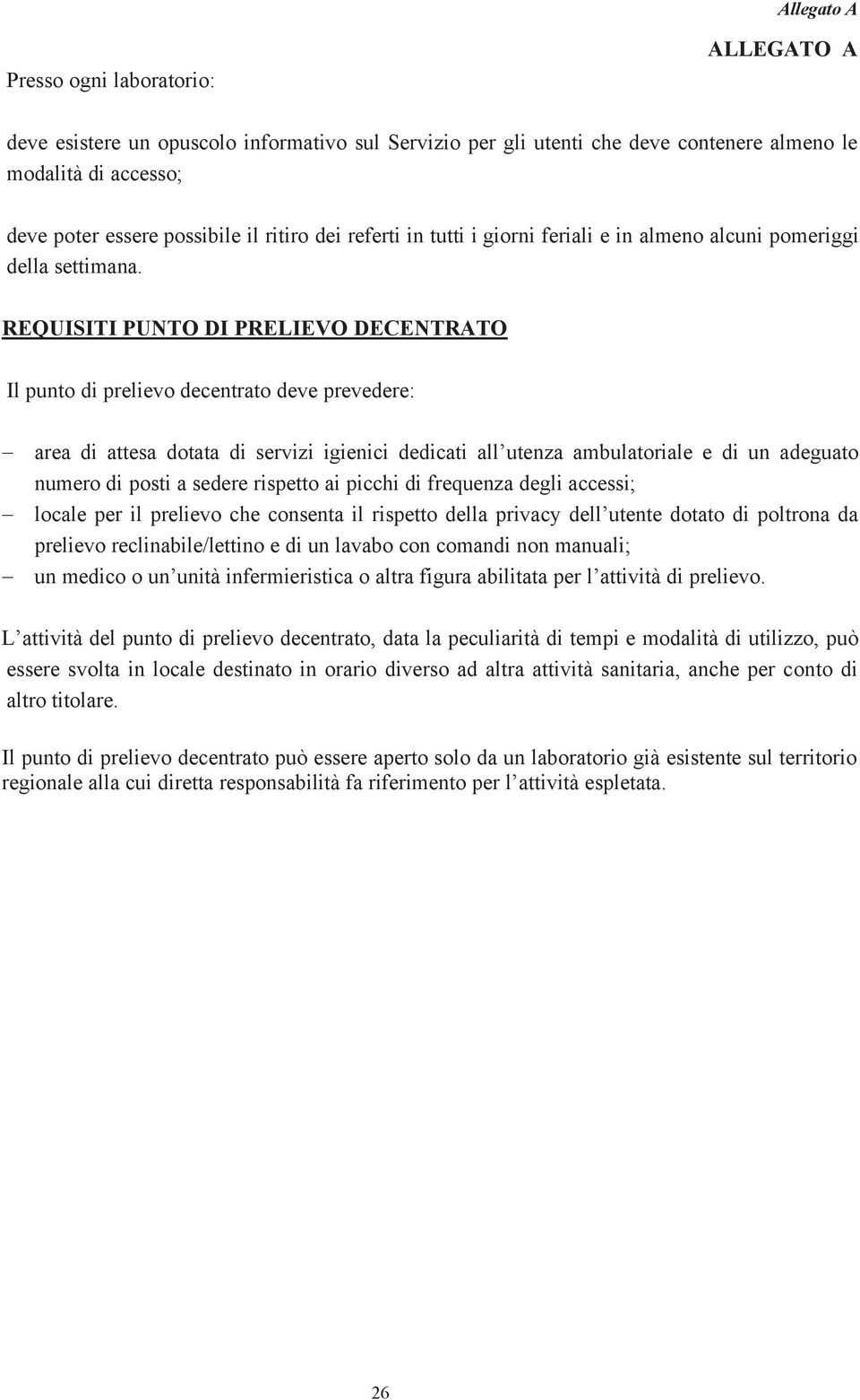 REQUISITI PUNTO DI PRELIEVO DECENTRATO Il punto di prelievo decentrato deve prevedere: area di attesa dotata di servizi igienici dedicati all utenza ambulatoriale e di un adeguato numero di posti a