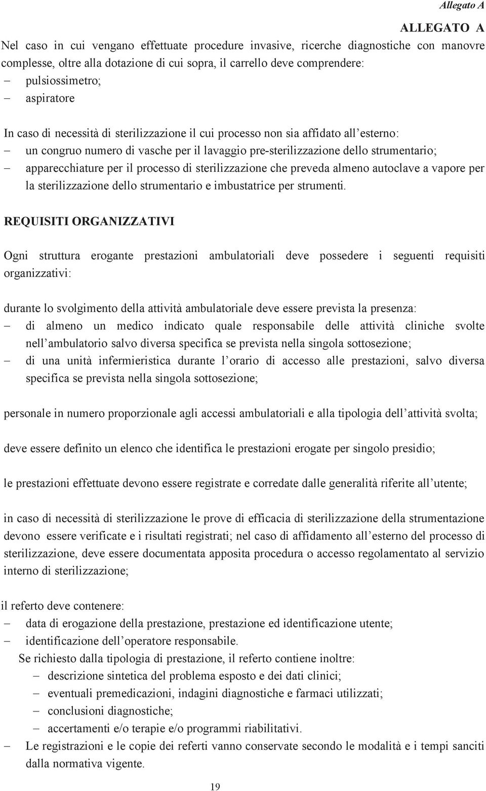 sterilizzazione che preveda almeno autoclave a vapore per la sterilizzazione dello strumentario e imbustatrice per strumenti.