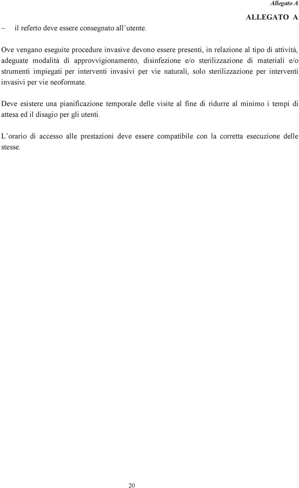 disinfezione e/o sterilizzazione di materiali e/o strumenti impiegati per interventi invasivi per vie naturali, solo sterilizzazione per interventi