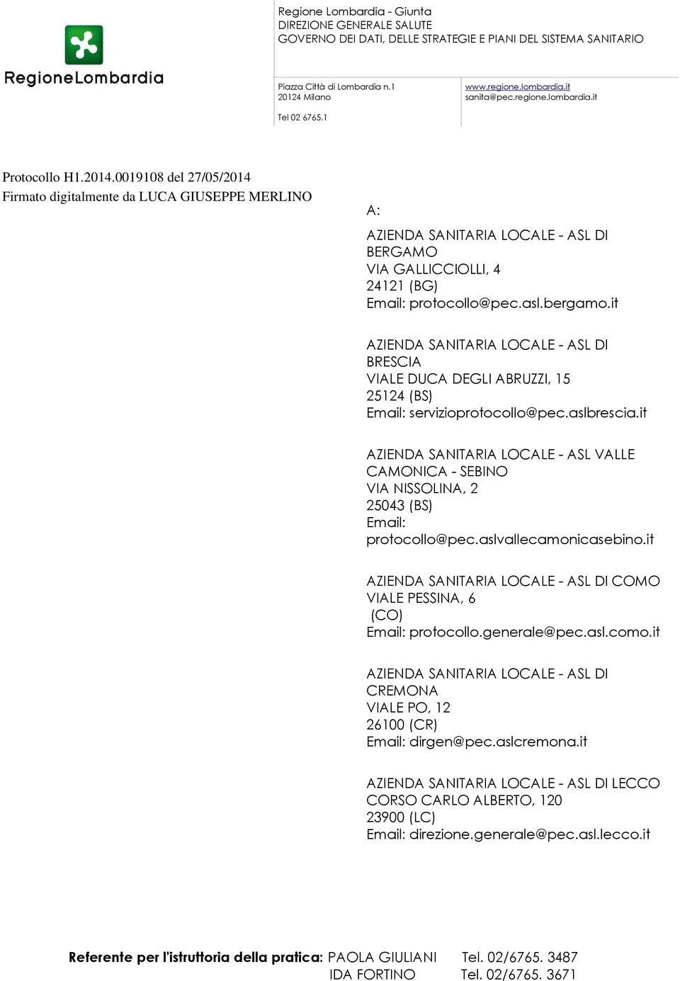 it BRESCIA VIALE DUCA DEGLI ABRUZZI, 15 25124 (BS) servizioprotocollo@pec.aslbrescia.it AZIENDA SANITARIA LOCALE - ASL VALLE CAMONICA - SEBINO VIA NISSOLINA, 2 25043 (BS) protocollo@pec.