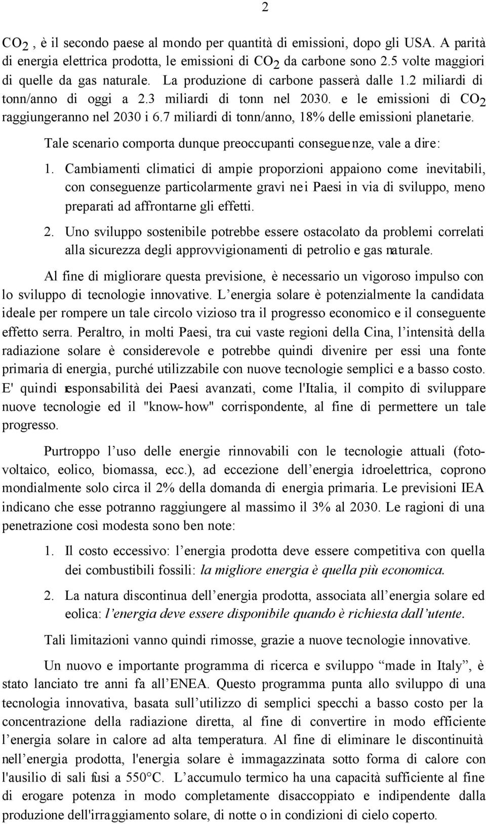 7 miliardi di tonn/anno, 18% delle emissioni planetarie. Tale scenario comporta dunque preoccupanti conseguenze, vale a dire: 2 1.