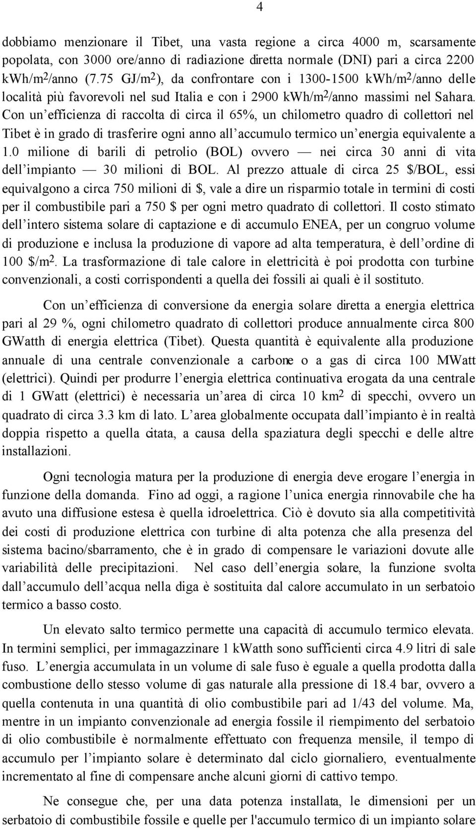 Con un efficienza di raccolta di circa il 65%, un chilometro quadro di collettori nel Tibet è in grado di trasferire ogni anno all accumulo termico un energia equivalente a 1.