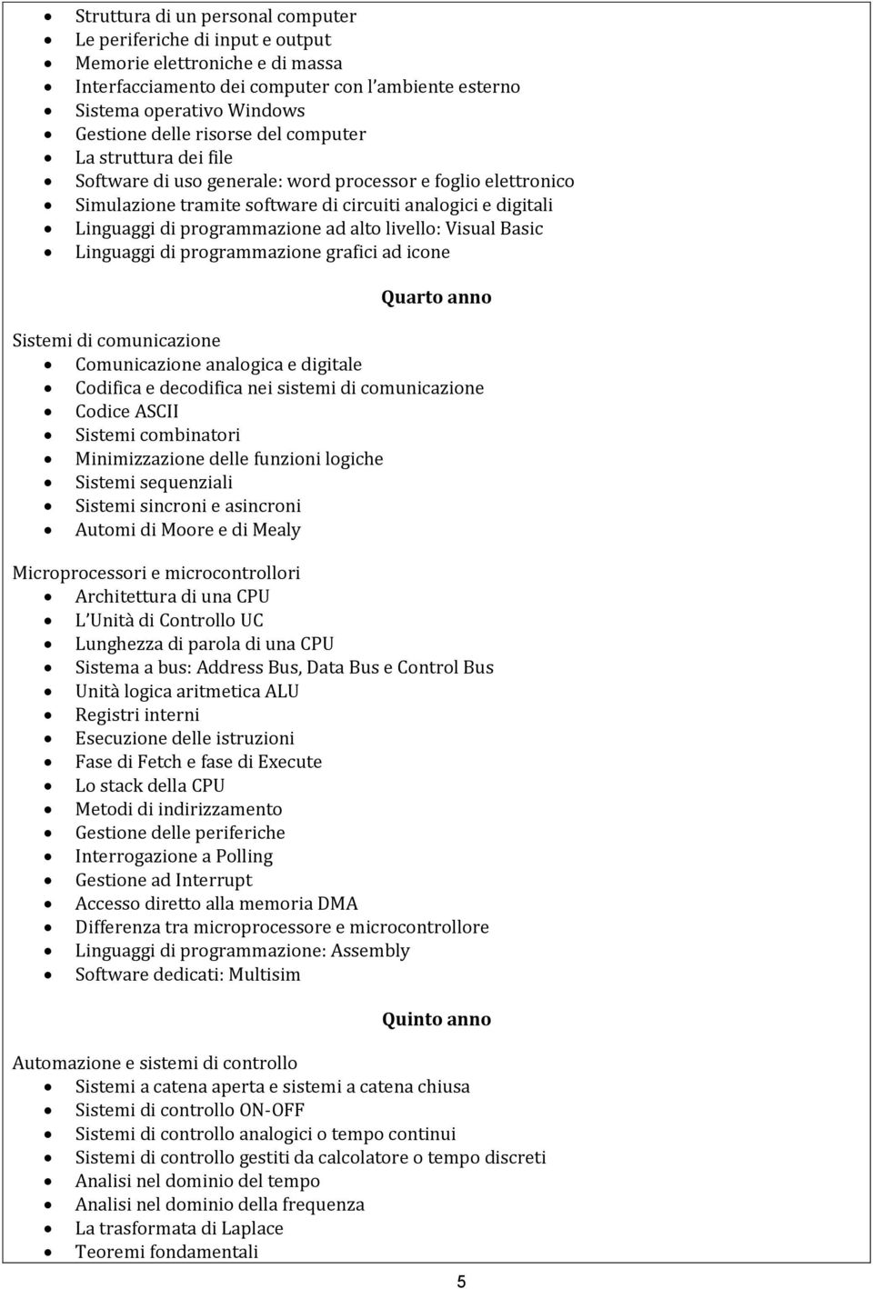 alto livello: Visual Basic Linguaggi di programmazione grafici ad icone Quarto anno Sistemi di comunicazione Comunicazione analogica e digitale Codifica e decodifica nei sistemi di comunicazione