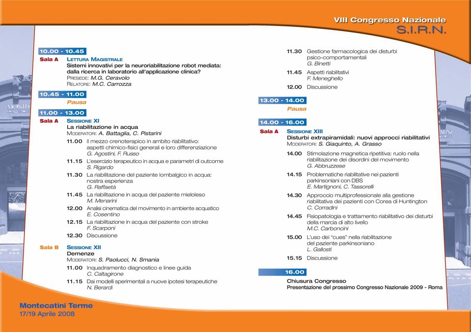 00 Il mezzo crenoterapico in ambito riabilitativo: aspetti chimico-fisici generali e loro differenziazione G. Agostini, F. Russo 11.15 L esercizio terapeutico in acqua e parametri di outcome S.