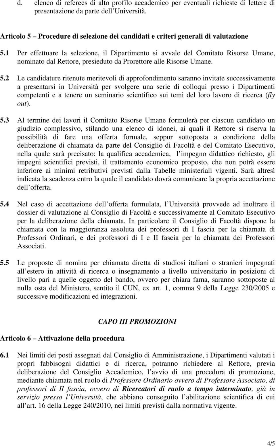 1 Per effettuare la selezione, il Dipartimento si avvale del Comitato Risorse Umane, nominato dal Rettore, presieduto da Prorettore alle Risorse Umane. 5.