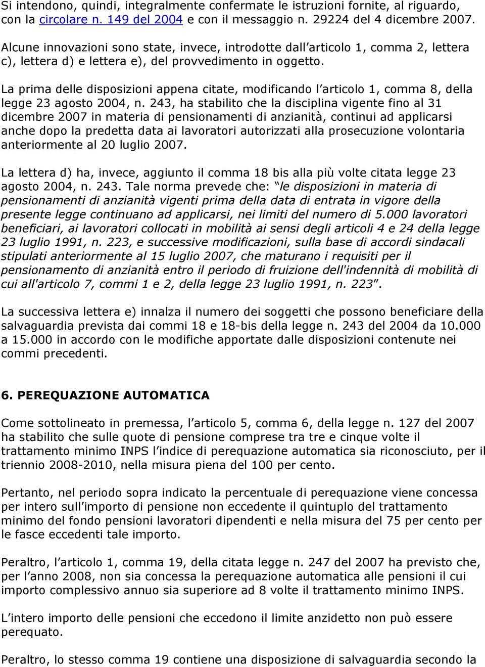 La prima delle disposizioni appena citate, modificando l articolo 1, comma 8, della legge 23 agosto 2004, n.