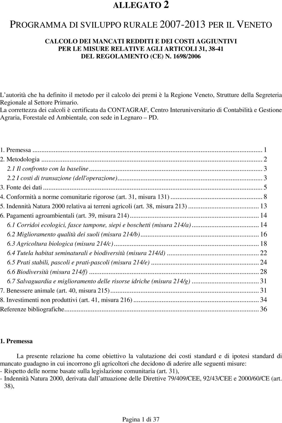 La correttezza dei calcoli è certificata da CONTAGRAF, Centro Interuniversitario di Contabilità e Gestione Agraria, Forestale ed Ambientale, con sede in Legnaro PD. 1. Premessa... 1 2. Metodologia.