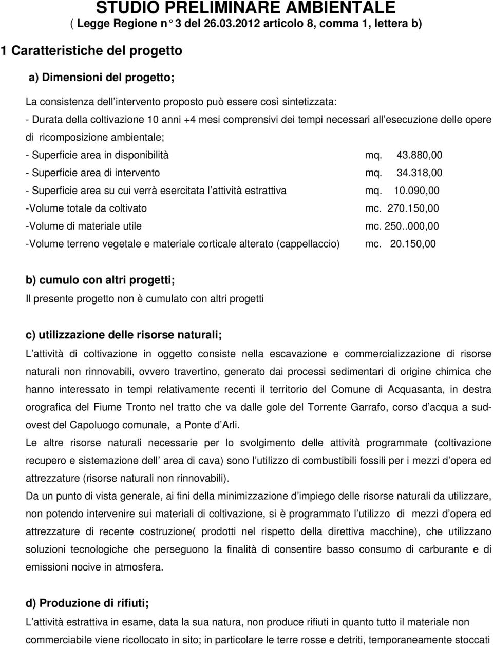 anni +4 mesi comprensivi dei tempi necessari all esecuzione delle opere di ricomposizione ambientale; - Superficie area in disponibilità mq. 43.880,00 - Superficie area di intervento mq. 34.