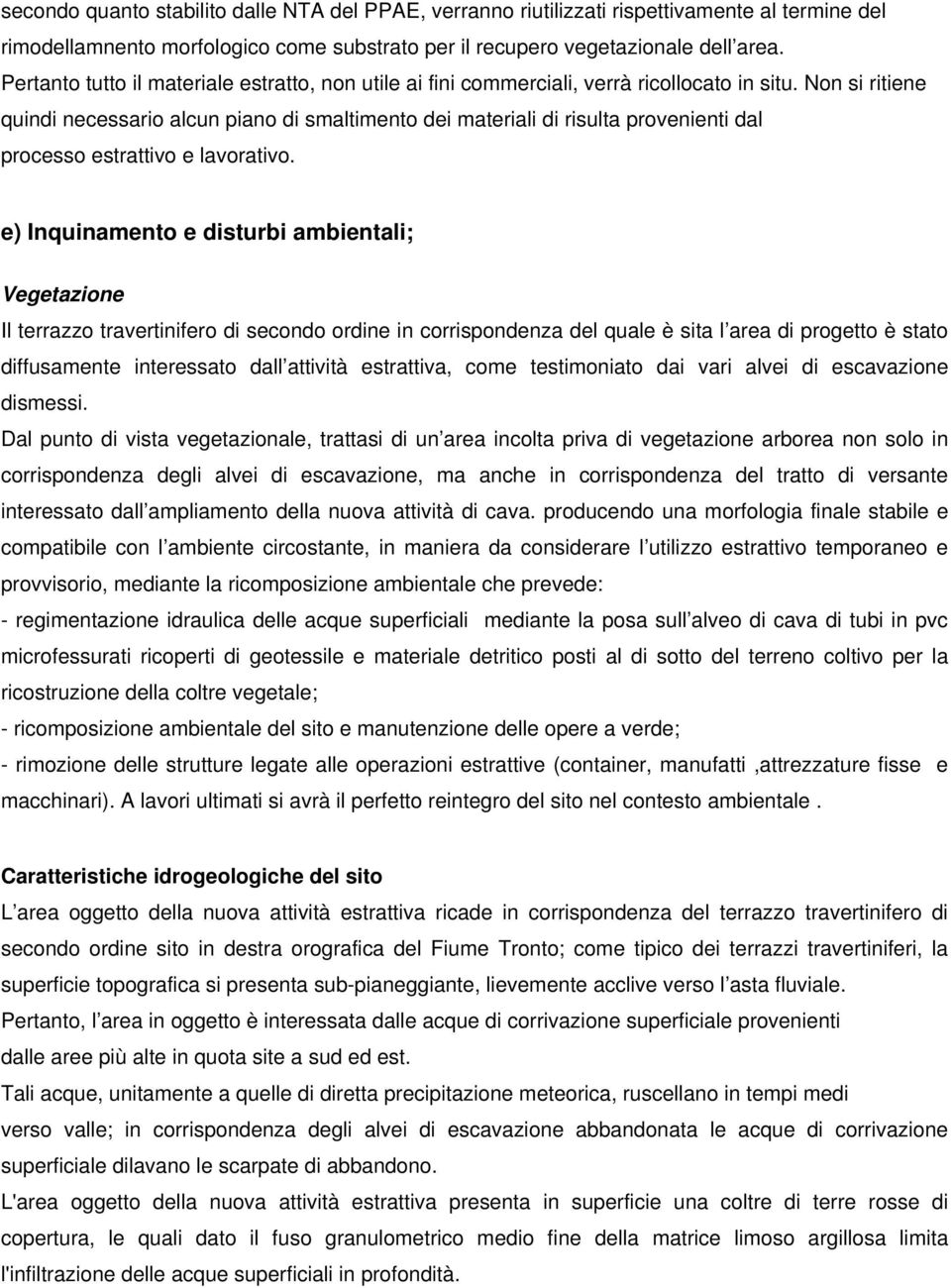 Non si ritiene quindi necessario alcun piano di smaltimento dei materiali di risulta provenienti dal processo estrattivo e lavorativo.