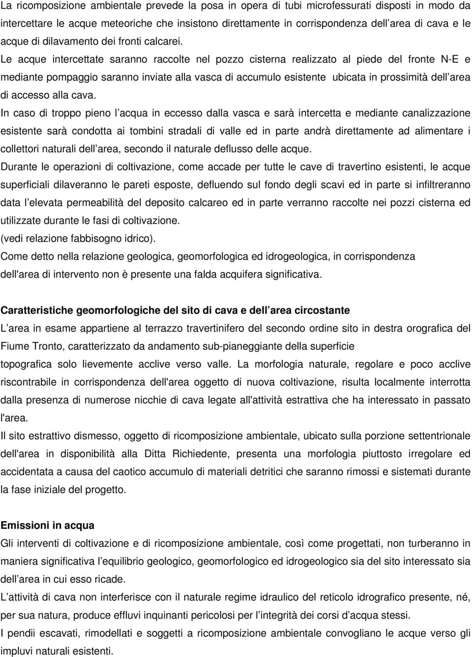 Le acque intercettate saranno raccolte nel pozzo cisterna realizzato al piede del fronte N-E e mediante pompaggio saranno inviate alla vasca di accumulo esistente ubicata in prossimità dell area di