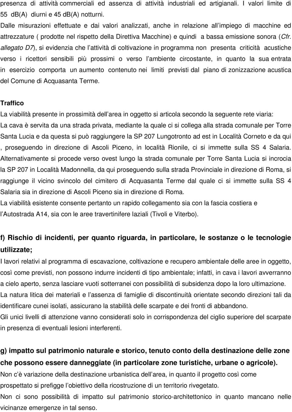 (Cfr. allegato D7), si evidenzia che l attività di coltivazione in programma non presenta criticità acustiche verso i ricettori sensibili più prossimi o verso l ambiente circostante, in quanto la sua