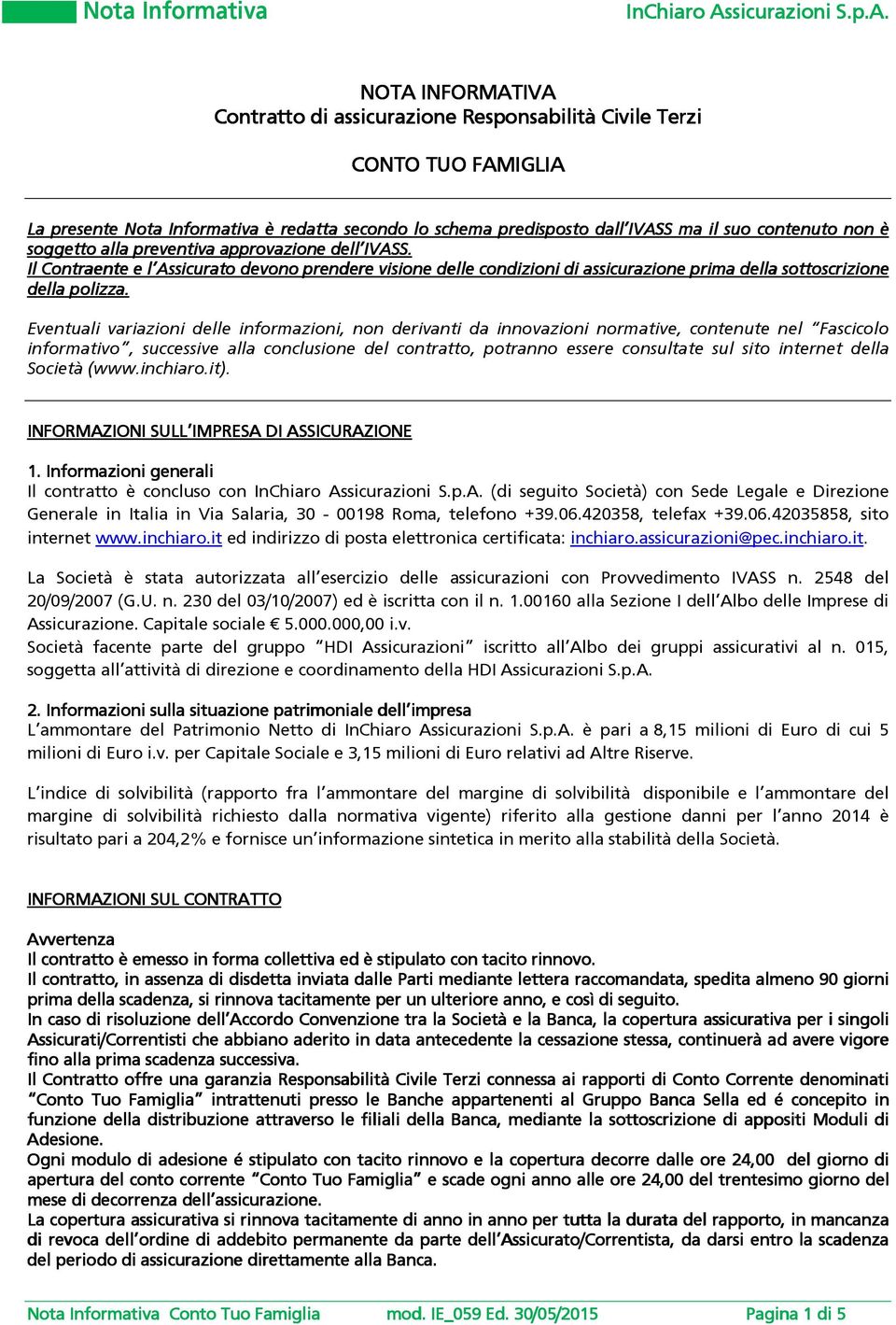 NOTA INFORMATIVA Contratto di assicurazione Responsabilità Civile Terzi CONTO TUO FAMIGLIA La presente Nota Informativa è redatta secondo lo schema predisposto dall l IVASS ma il suo contenuto non è