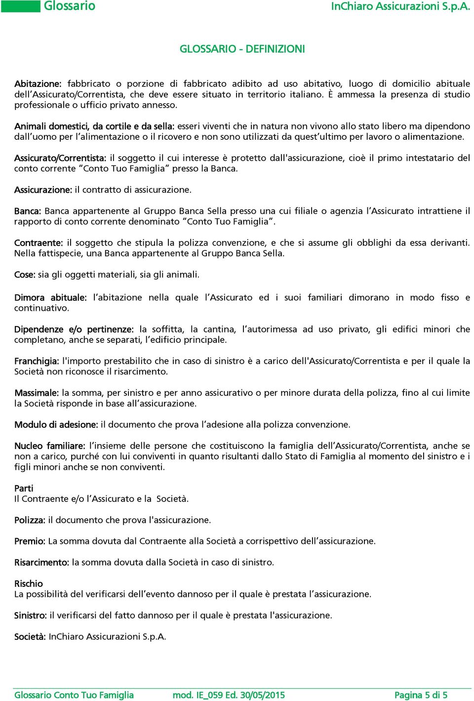 .A. GLOSSARIO - DEFINIZIONI Abitazione: fabbricato o porzione di fabbricato adibito ad uso abitativo, luogo di domicilio abituale dell Assicurato/Correntista, che deve essere situato in territorio