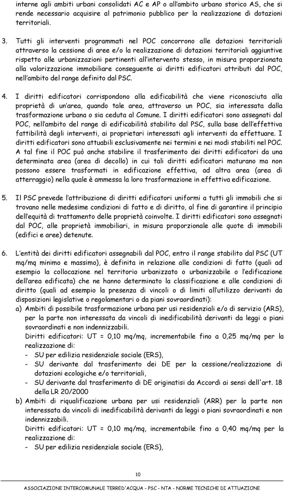 pertinenti all intervento stesso, in misura proporzionata alla valorizzazione immobiliare conseguente ai diritti edificatori attributi dal POC, nell ambito del range definito dal PSC. 4.