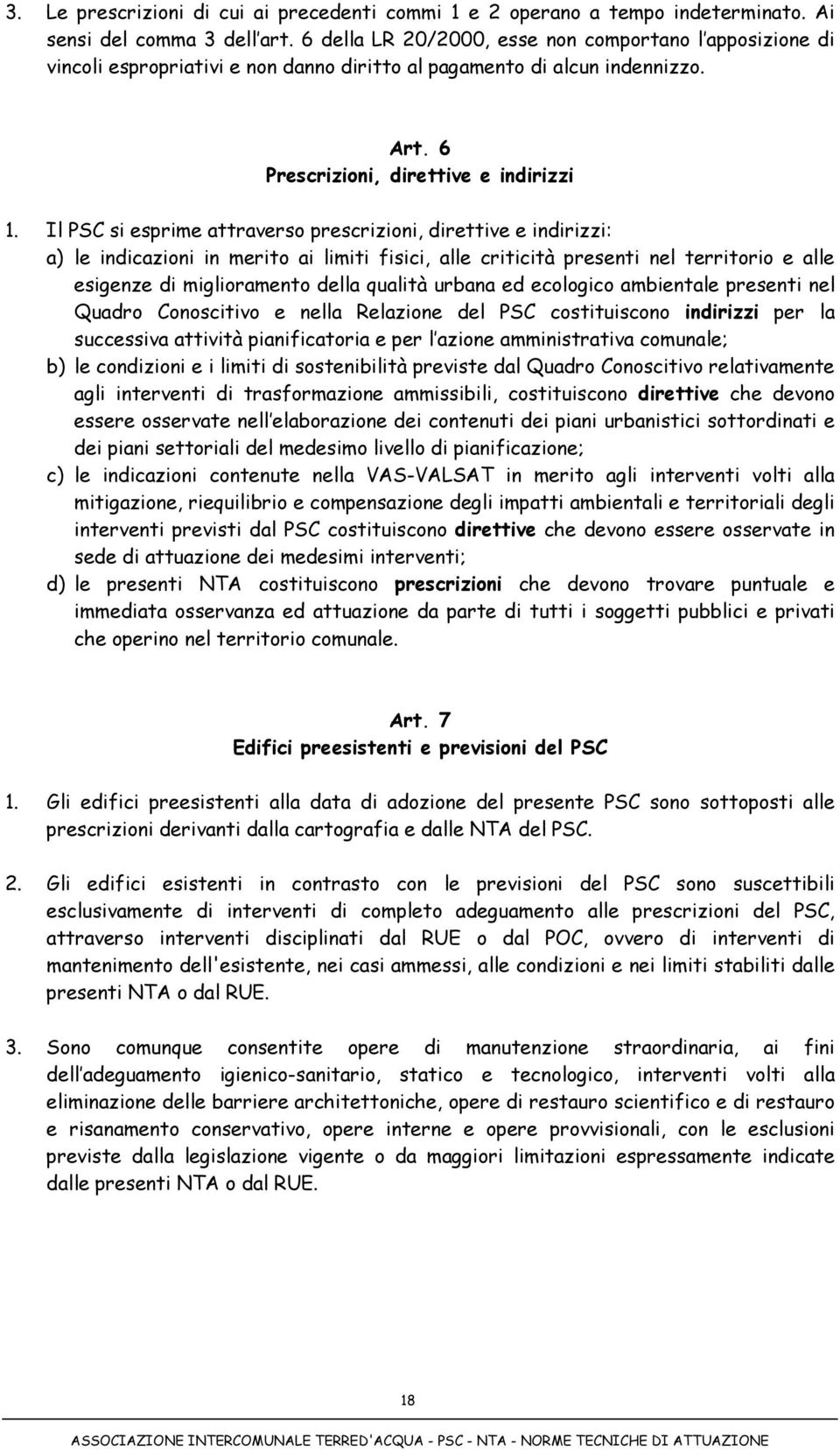 Il PSC si esprime attraverso prescrizioni, direttive e indirizzi: a) le indicazioni in merito ai limiti fisici, alle criticità presenti nel territorio e alle esigenze di miglioramento della qualità