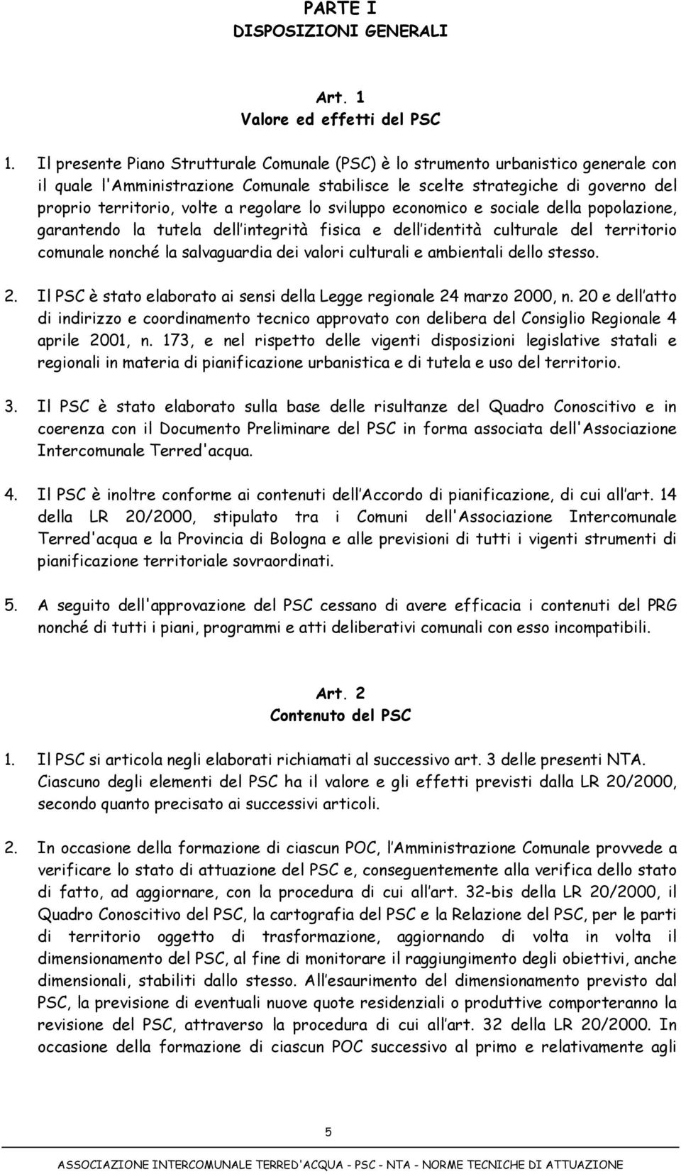 regolare lo sviluppo economico e sociale della popolazione, garantendo la tutela dell integrità fisica e dell identità culturale del territorio comunale nonché la salvaguardia dei valori culturali e