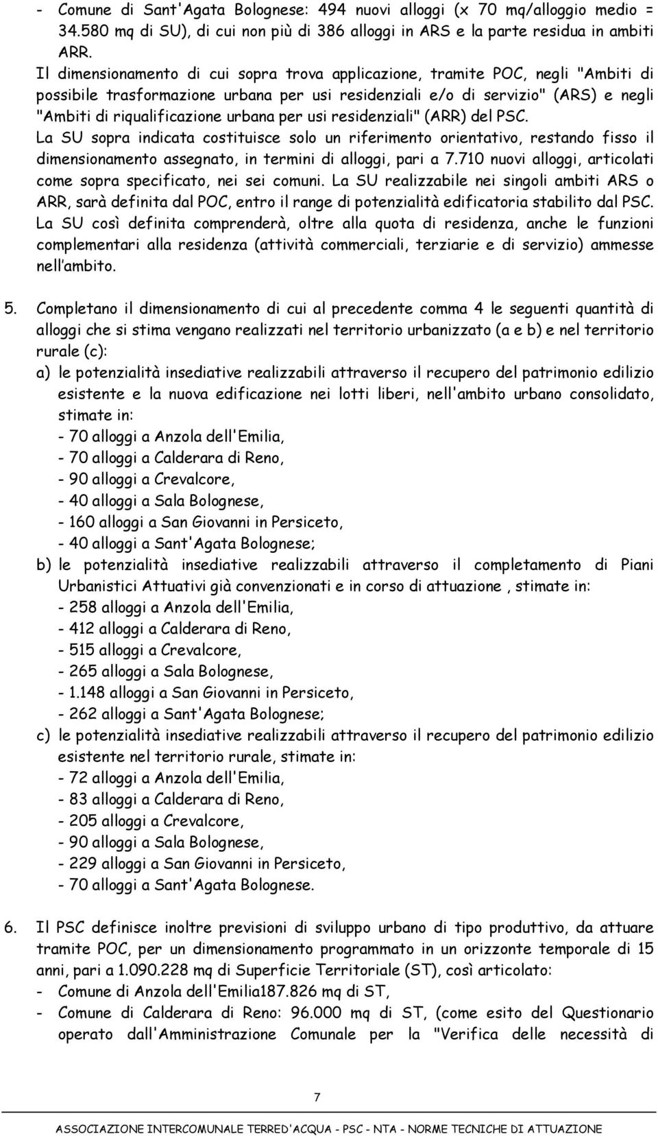 urbana per usi residenziali" (ARR) del PSC. La SU sopra indicata costituisce solo un riferimento orientativo, restando fisso il dimensionamento assegnato, in termini di alloggi, pari a 7.