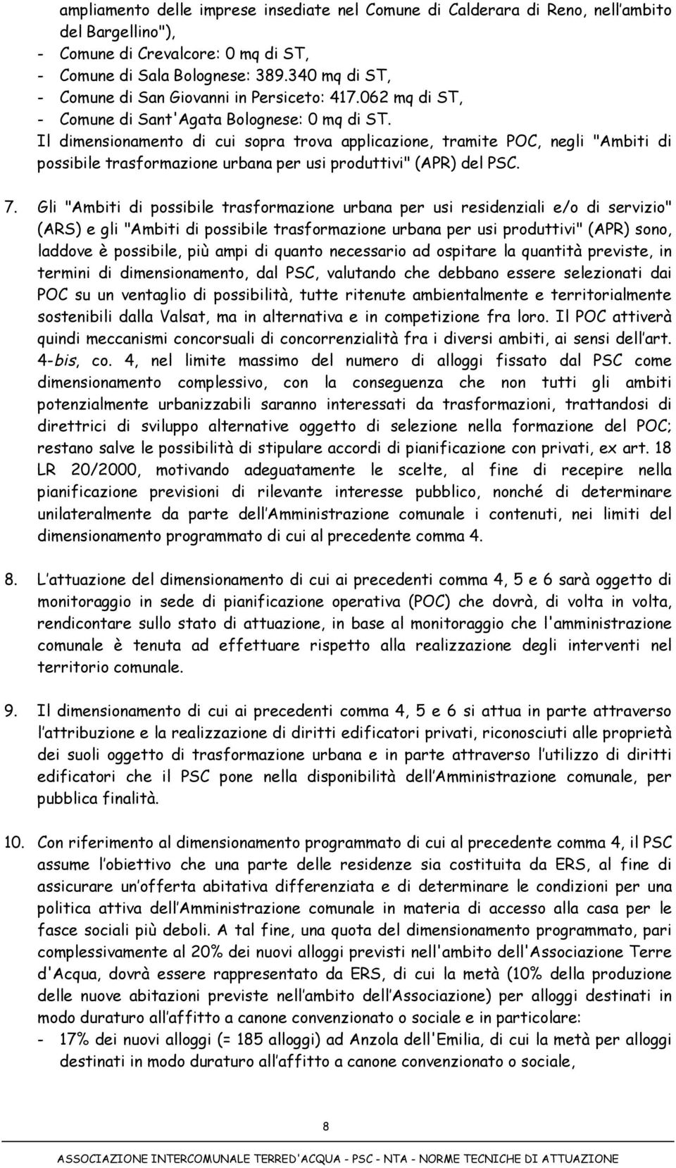 Il dimensionamento di cui sopra trova applicazione, tramite POC, negli "Ambiti di possibile trasformazione urbana per usi produttivi" (APR) del PSC. 7.