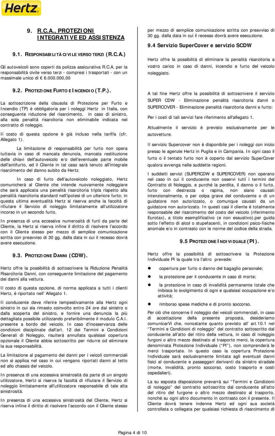 La sottoscrizione della clausola di Protezione per Furto e Incendio (TP) è obbligatoria per i noleggi Hertz in Italia, con conseguente riduzione del risarcimento, in caso di sinistro, alla sola