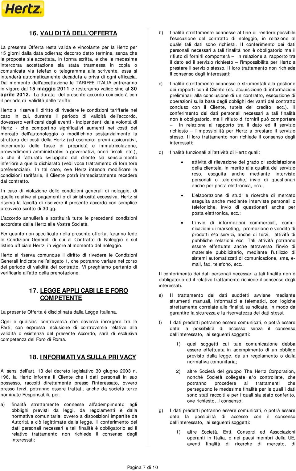 Dal momento dell'accettazione le TARIFFE ITALIA entreranno in vigore dal 15 maggio 2011 e resteranno valide sino al 30 aprile 2012.