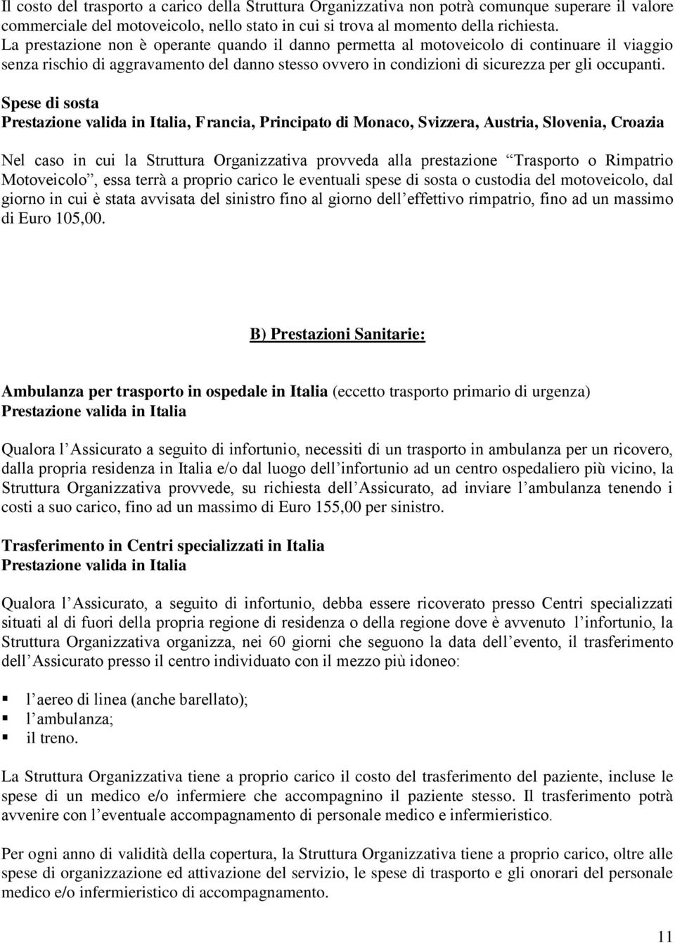 Spese di sosta, Francia, Principato di Monaco, Svizzera, Austria, Slovenia, Croazia Nel caso in cui la Struttura Organizzativa provveda alla prestazione Trasporto o Rimpatrio Motoveicolo, essa terrà