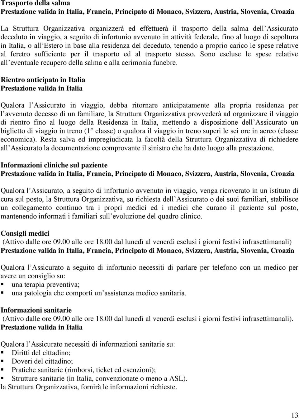 feretro sufficiente per il trasporto ed al trasporto stesso. Sono escluse le spese relative all eventuale recupero della salma e alla cerimonia funebre.