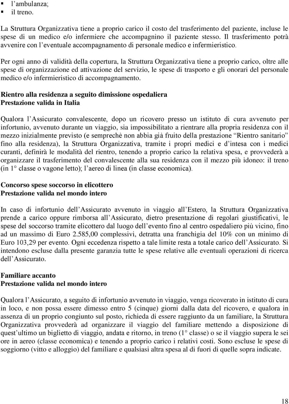 Per ogni anno di validità della copertura, la Struttura Organizzativa tiene a proprio carico, oltre alle spese di organizzazione ed attivazione del servizio, le spese di trasporto e gli onorari del