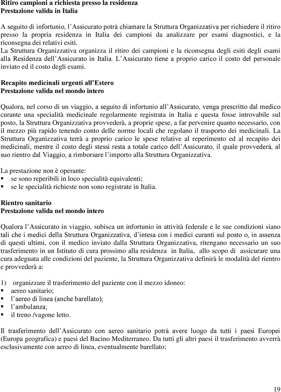 La Struttura Organizzativa organizza il ritiro dei campioni e la riconsegna degli esiti degli esami alla Residenza dell Assicurato in Italia.