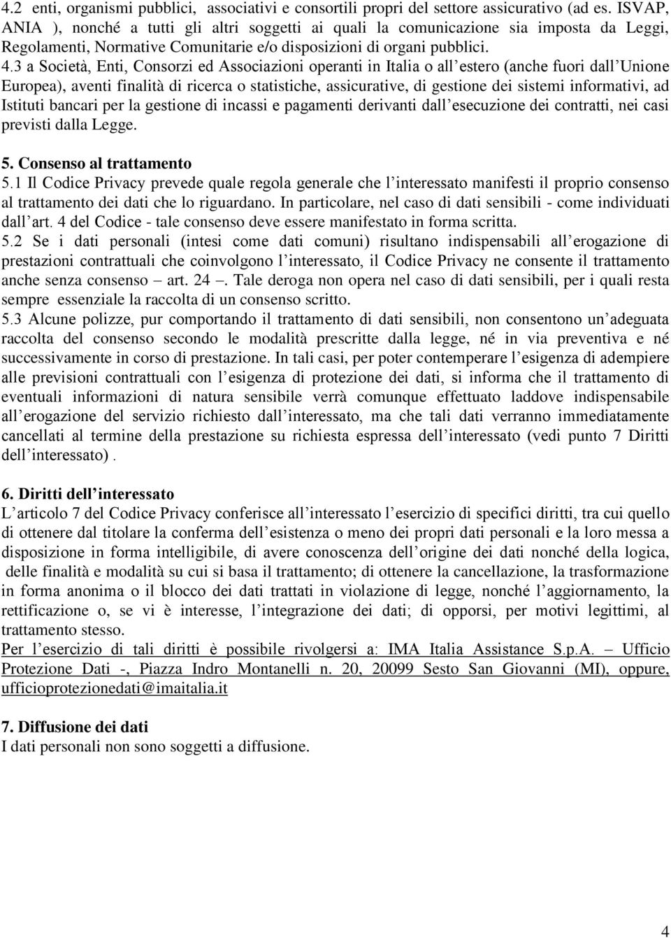 3 a Società, Enti, Consorzi ed Associazioni operanti in Italia o all estero (anche fuori dall Unione Europea), aventi finalità di ricerca o statistiche, assicurative, di gestione dei sistemi