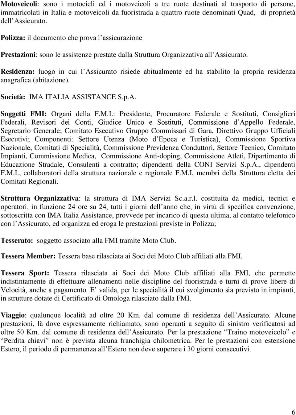 Residenza: luogo in cui l Assicurato risiede abitualmente ed ha stabilito la propria residenza anagrafica (abitazione). Società: IM