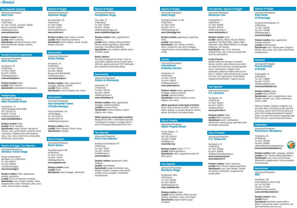 0541 305811 Fax 0541 305842 Località: Rimini, Riccione. Specializzato: organizzazione congressuale. Adria Viserbella Hotels Via Palestrina, 10 47900 Viserbella di Rimini (RN) Cell.