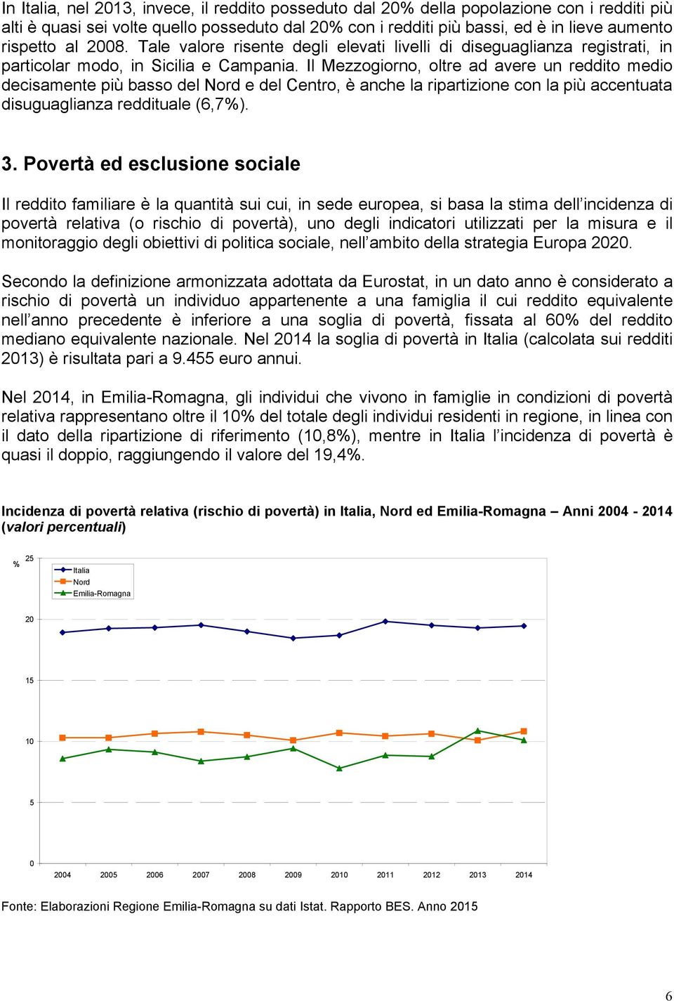 Il Mezzogiorno, oltre ad avere un reddito medio decisamente più basso del Nord e del Centro, è anche la ripartizione con la più accentuata disuguaglianza reddituale (6,7%). 3.