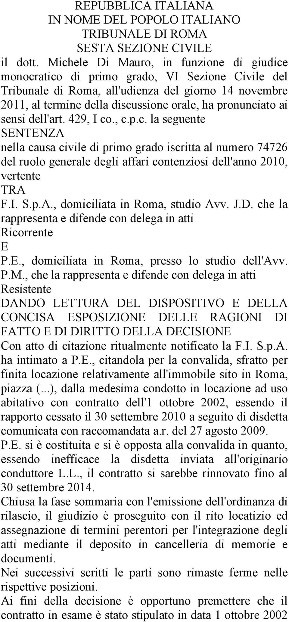 pronunciato ai sensi dell'art. 429, I co., c.p.c. la seguente SENTENZA nella causa civile di primo grado iscritta al numero 74726 del ruolo generale degli affari contenziosi dell'anno 2010, vertente TRA F.