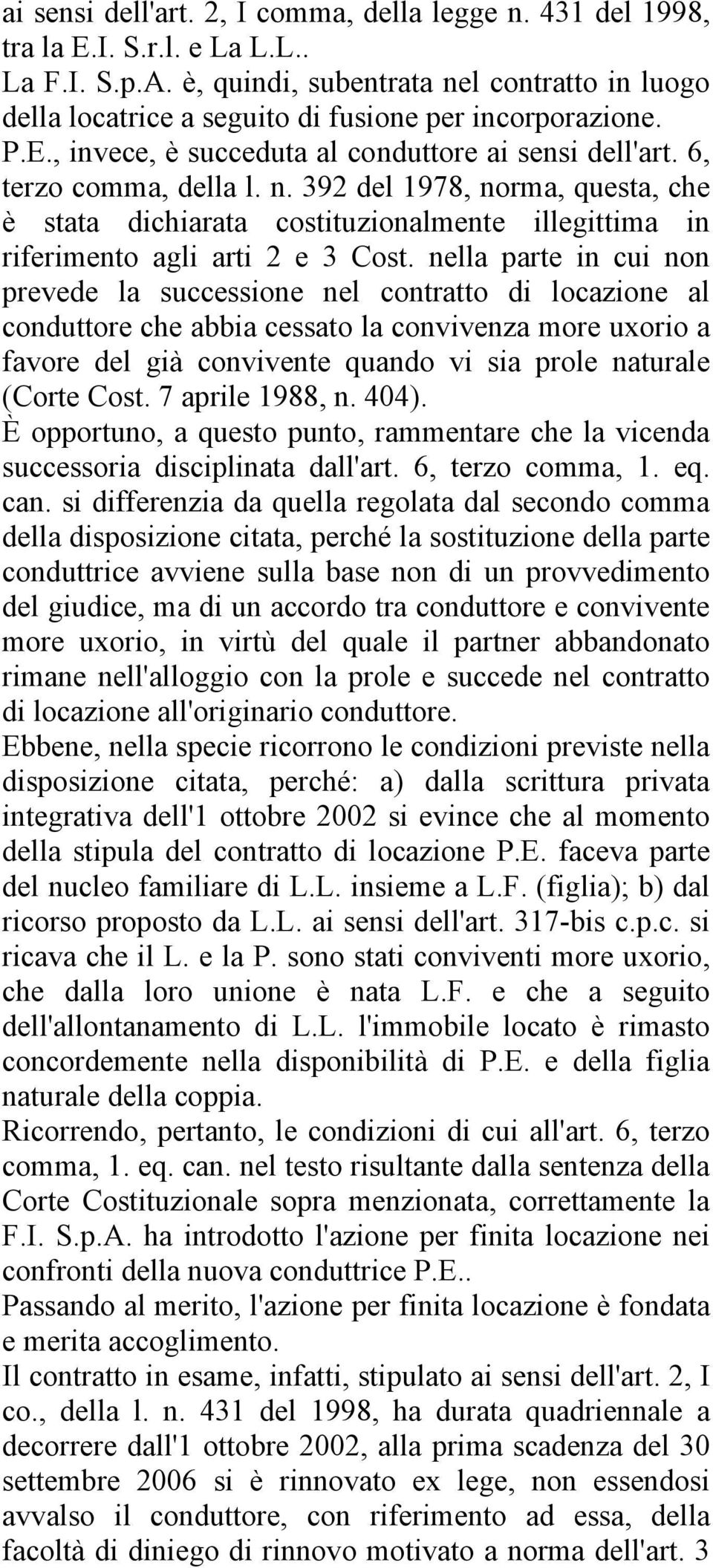 nella parte in cui non prevede la successione nel contratto di locazione al conduttore che abbia cessato la convivenza more uxorio a favore del già convivente quando vi sia prole naturale (Corte Cost.