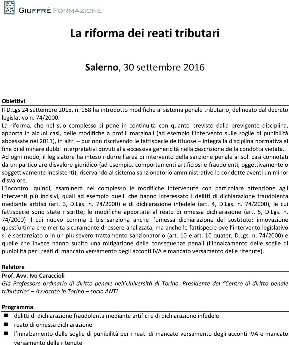 soglie di punibilità abbassate nel 2011), in altri pur non riscrivendo le fattispecie delittuose integra la disciplina normativa al fine di eliminare dubbi interpretativi dovuti alla eccessiva