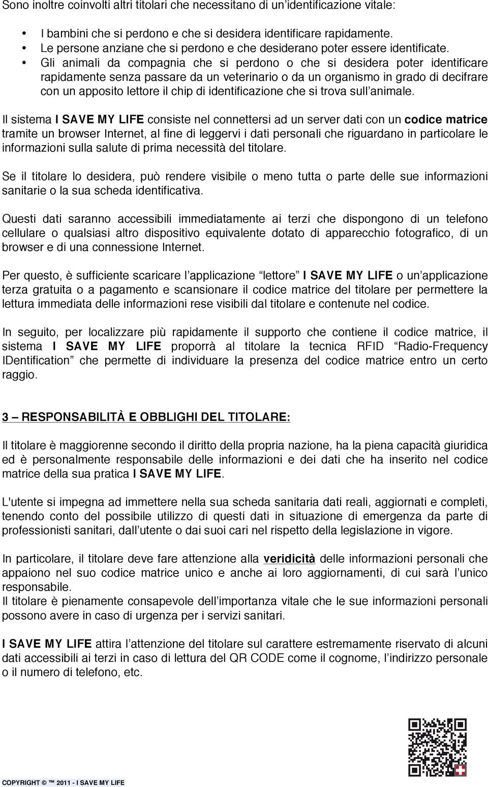 Gli animali da compagnia che si perdono o che si desidera poter identificare rapidamente senza passare da un veterinario o da un organismo in grado di decifrare con un apposito lettore il chip di