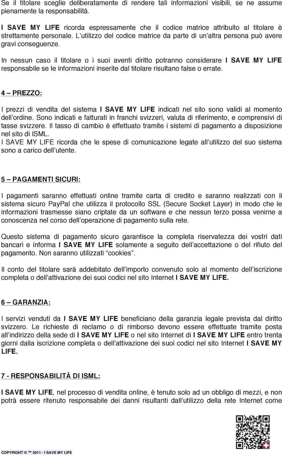 In nessun caso il titolare o i suoi aventi diritto potranno considerare I SAVE MY LIFE responsabile se le informazioni inserite dal titolare risultano false o errate.