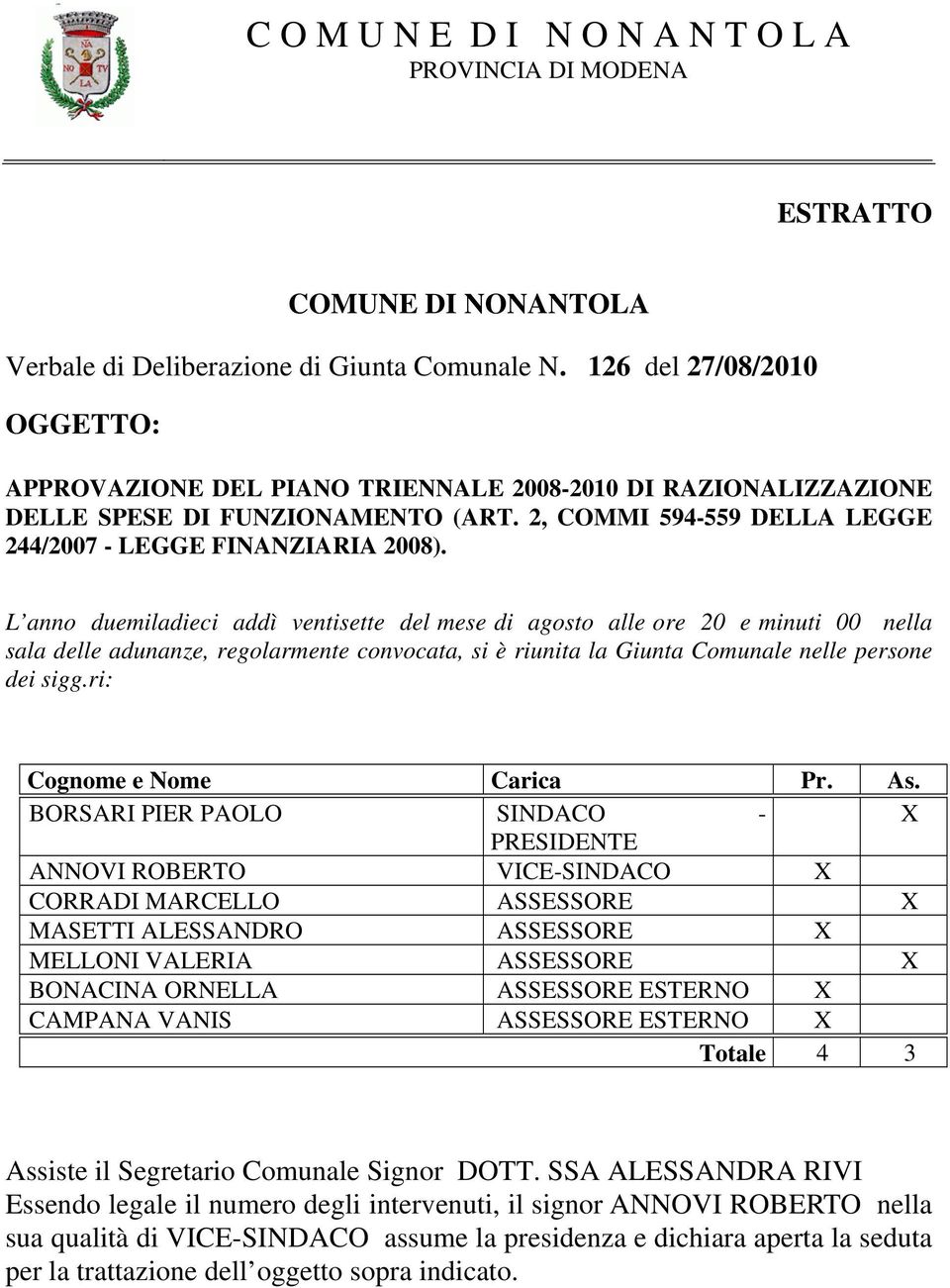 L anno duemiladieci addì ventisette del mese di agosto alle ore 20 e minuti 00 nella sala delle adunanze, regolarmente convocata, si è riunita la Giunta Comunale nelle persone dei sigg.