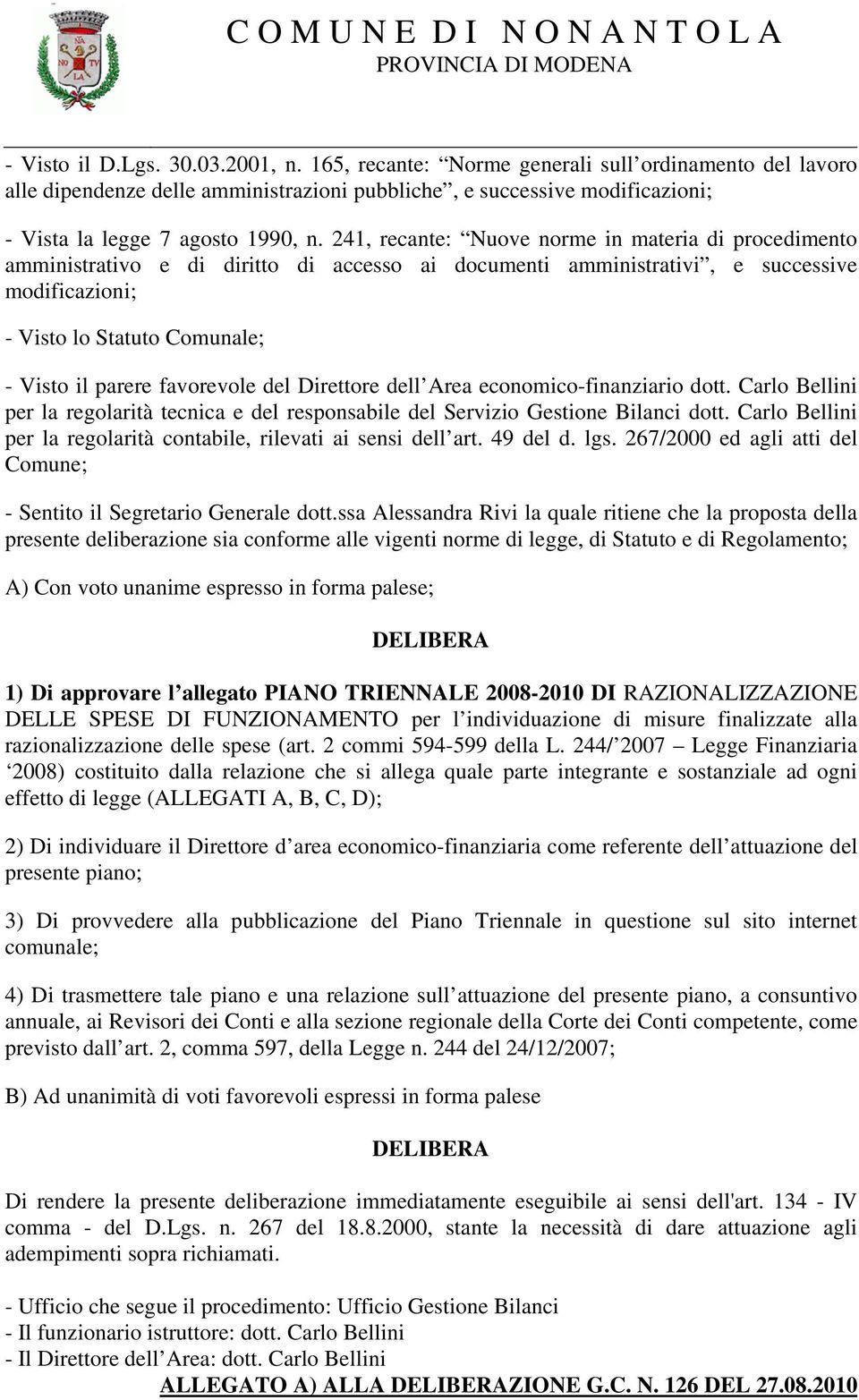 241, recante: Nuove norme in materia di procedimento amministrativo e di diritto di accesso ai documenti amministrativi, e successive modificazioni; - Visto lo Statuto Comunale; - Visto il parere