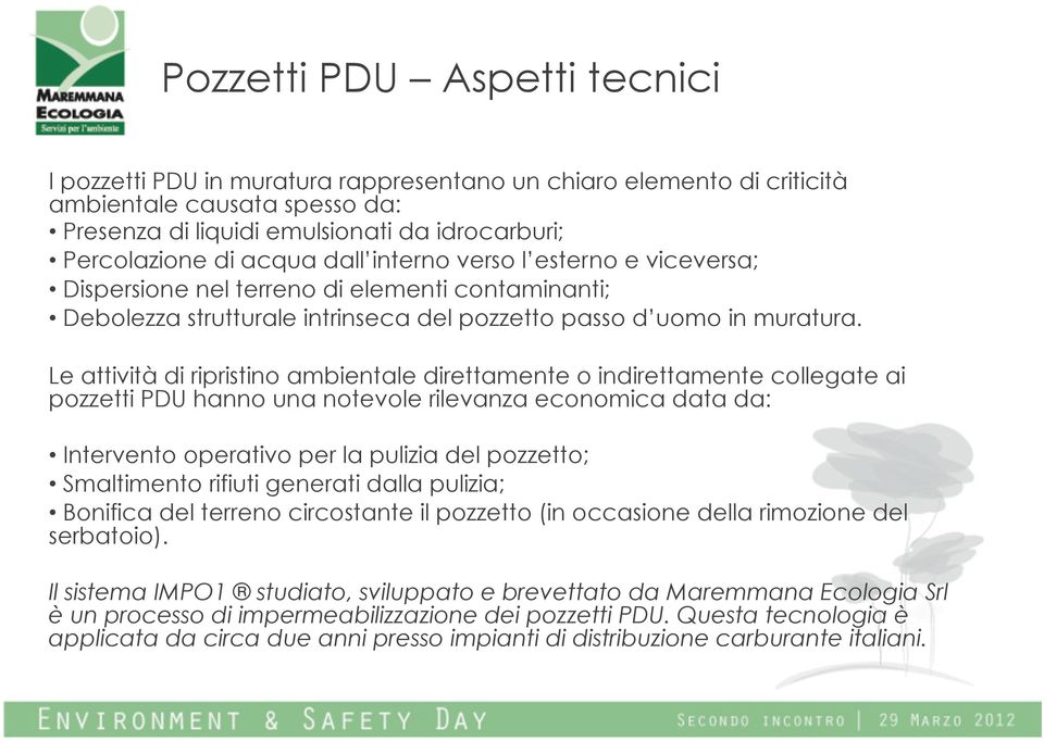 Le attività di ripristino ambientale direttamente o indirettamente collegate ai pozzetti PDU hanno una notevole rilevanza economica data da: Intervento operativo per la pulizia del pozzetto;