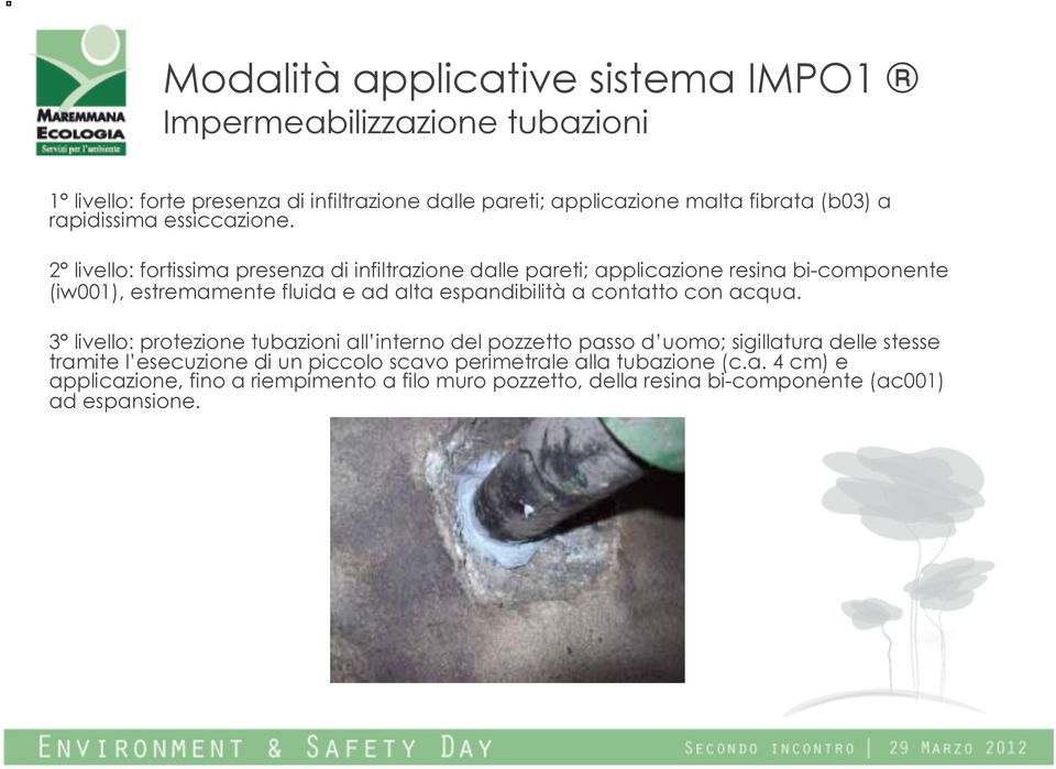 2 livello: fortissima presenza di infiltrazione dalle pareti; applicazione resina bi-componente (iw001), estremamente fluida e ad alta espandibilità a contatto