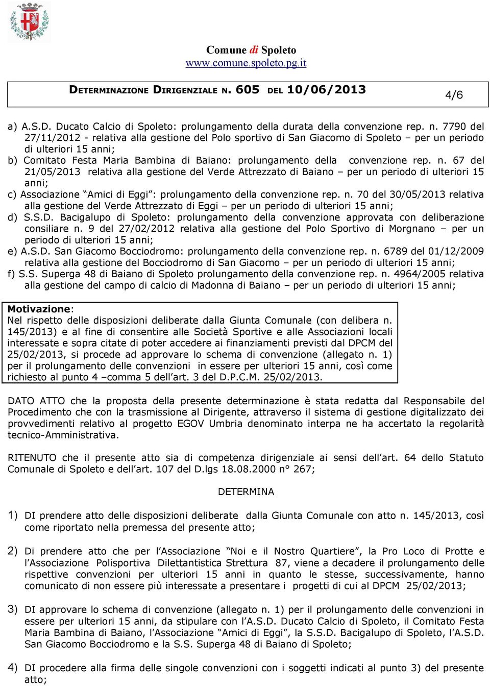 convenzione rep. n. 67 del 21/05/2013 relativa alla gestione del Verde Attrezzato di Baiano per un periodo di ulteriori 15 anni; c) Associazione Amici di Eggi : prolungamento della convenzione rep. n. 70 del 30/05/2013 relativa alla gestione del Verde Attrezzato di Eggi per un periodo di ulteriori 15 anni; d) S.