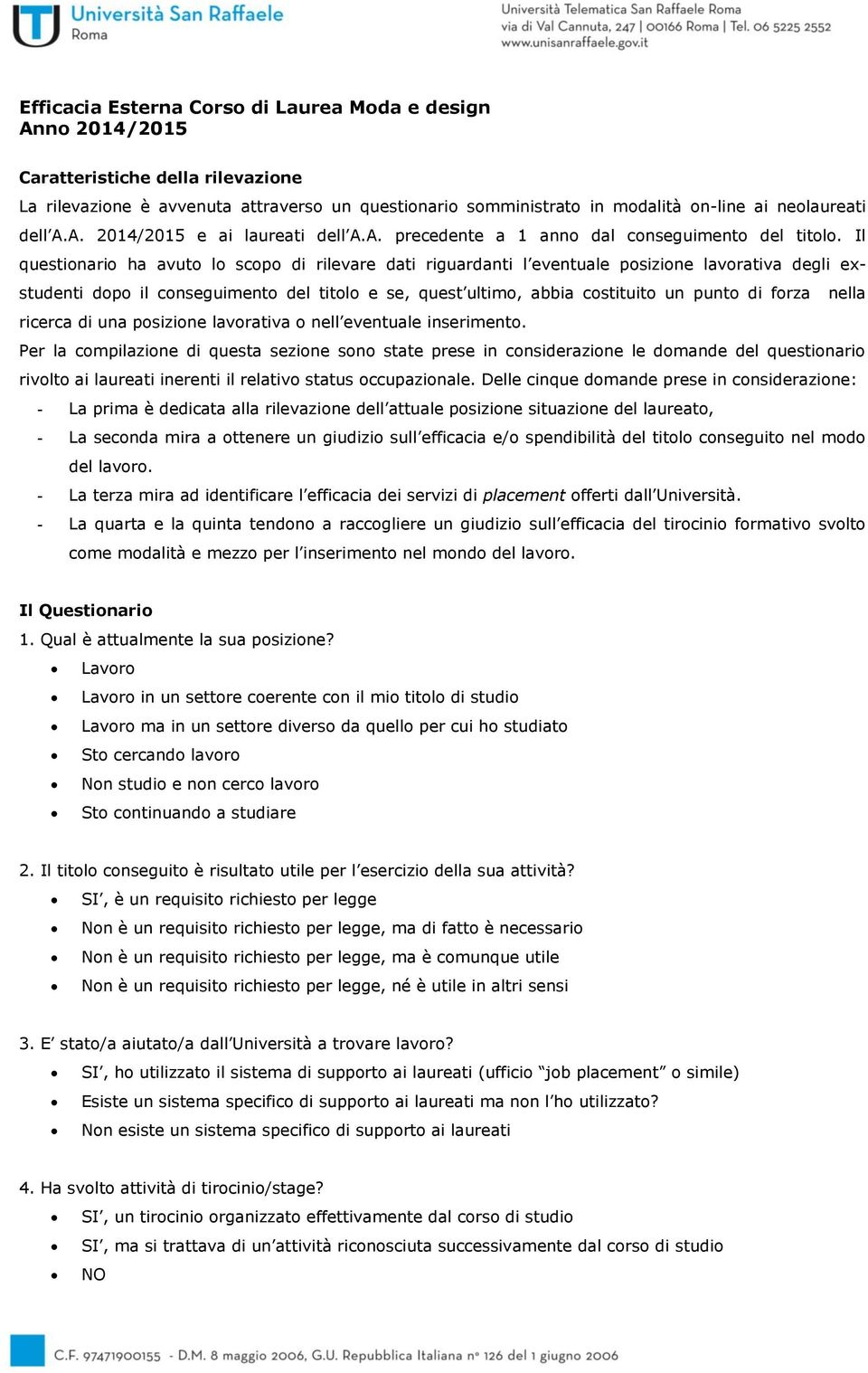 Il questionario ha avuto lo scopo di rilevare dati riguardanti l eventuale posizione lavorativa degli exstudenti dopo il conseguimento del titolo e se, quest ultimo, abbia costituito un punto di