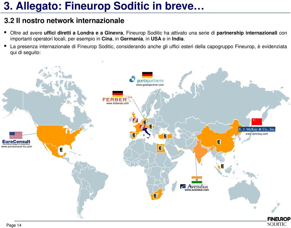 partnership internazionali con importanti operatori locali, per esempio in Cina, in Germania, in USA e in India.