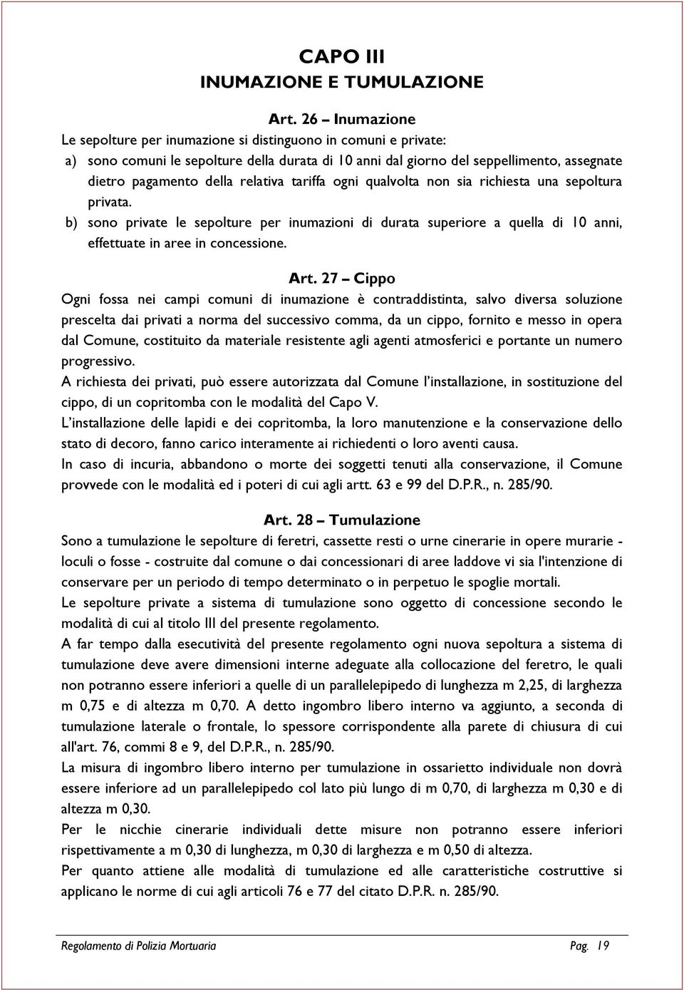 relativa tariffa ogni qualvolta non sia richiesta una sepoltura privata. b) sono private le sepolture per inumazioni di durata superiore a quella di 10 anni, effettuate in aree in concessione. Art.