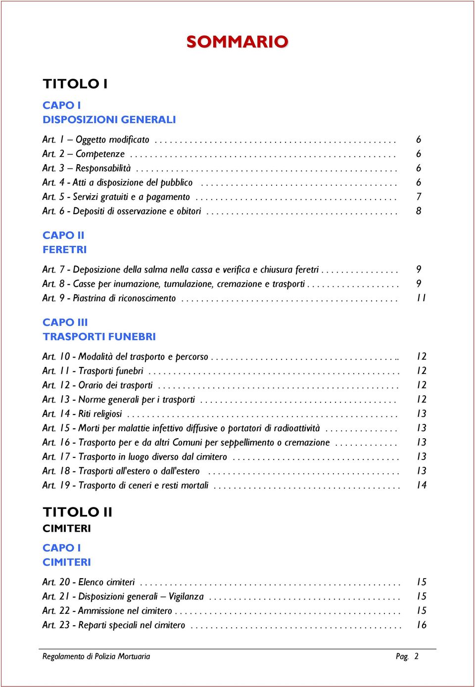 6 - Depositi di osservazione e obitori....................................... 8 CAPO II FERETRI Art. 7 - Deposizione della salma nella cassa e verifica e chiusura feretri................ 9 Art.