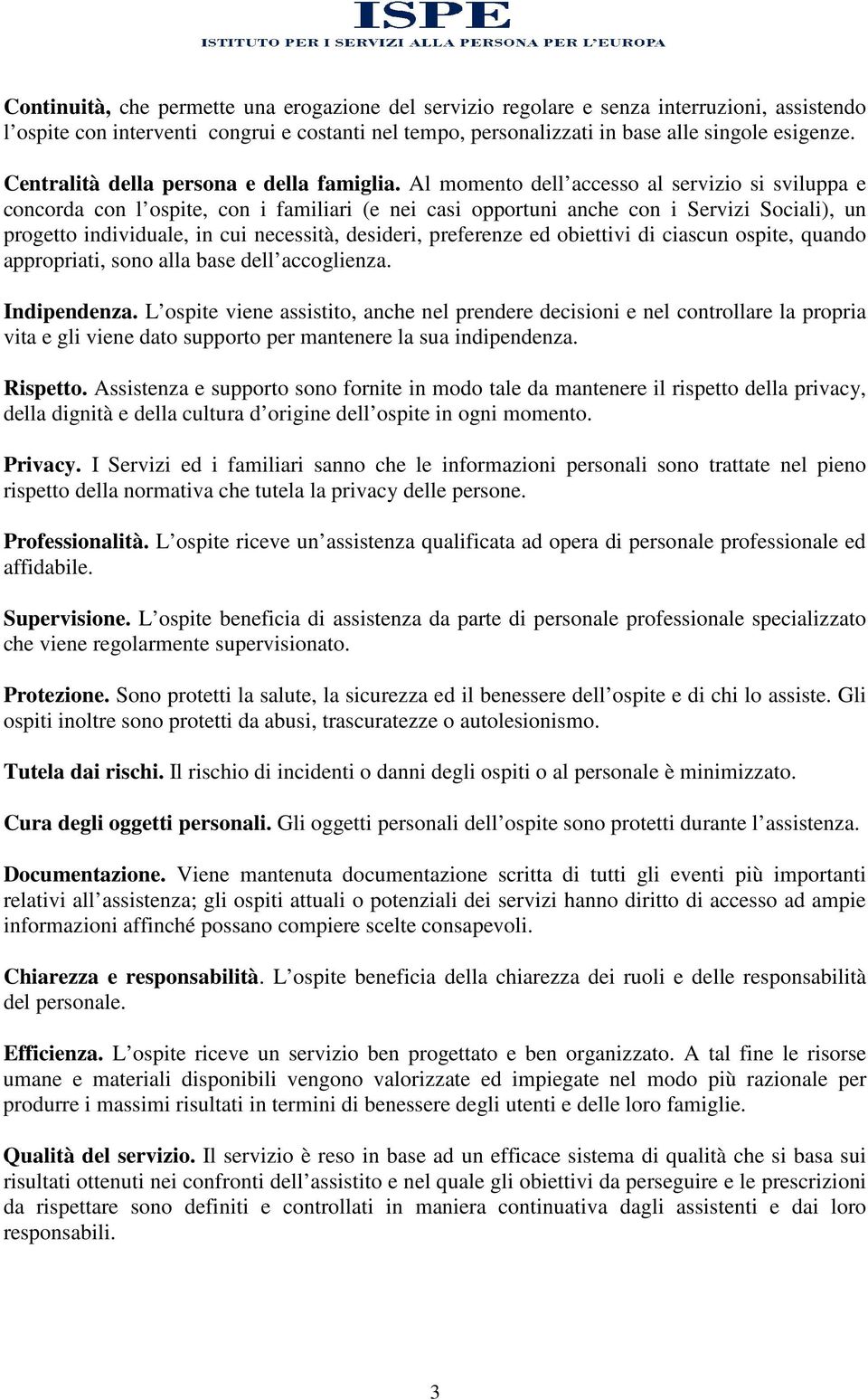 Al momento dell accesso al servizio si sviluppa e concorda con l ospite, con i familiari (e nei casi opportuni anche con i Servizi Sociali), un progetto individuale, in cui necessità, desideri,