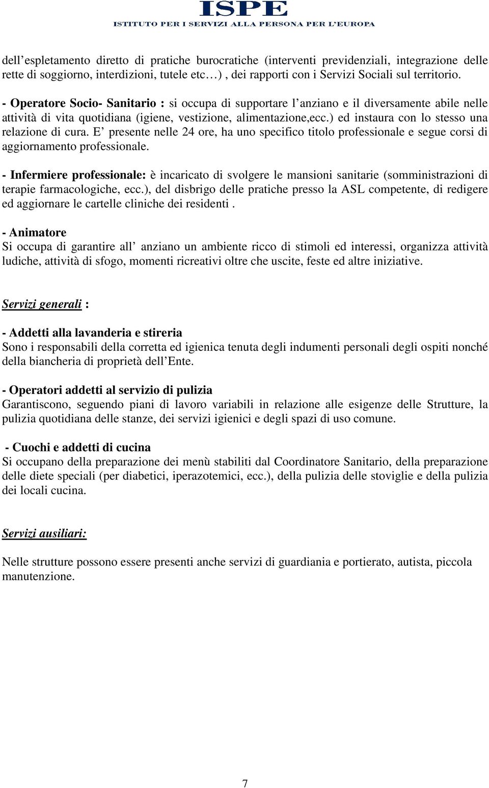 ) ed instaura con lo stesso una relazione di cura. E presente nelle 24 ore, ha uno specifico titolo professionale e segue corsi di aggiornamento professionale.